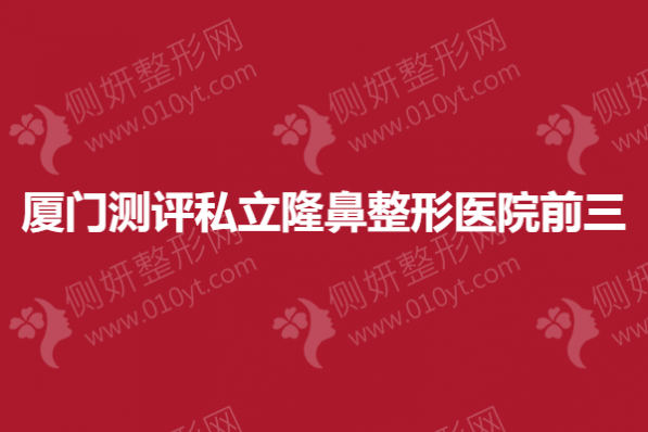 厦门测评私立隆鼻整形医院前三的