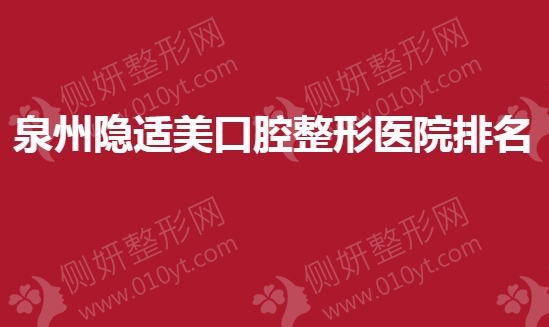 泉州隐适美口腔整形医院排名榜