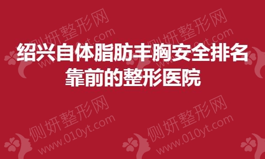 绍兴自体脂肪丰胸安全排名靠前的整形医院