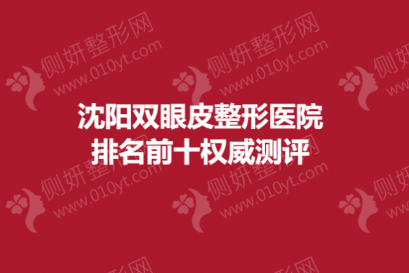 沈阳双眼皮整形医院排名前十权威测评