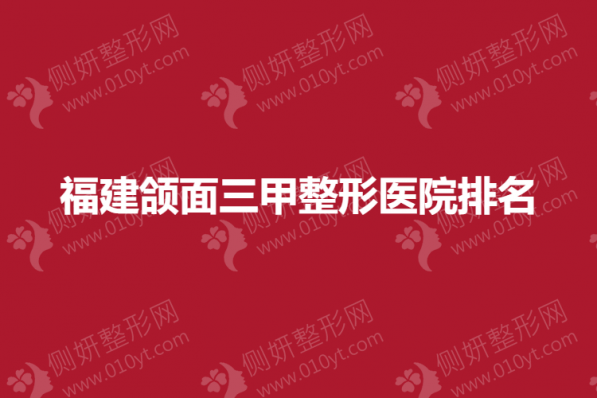 福建颌面三甲整形医院排名