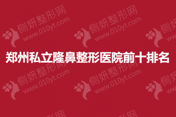 郑州私立隆鼻整形医院前十排名