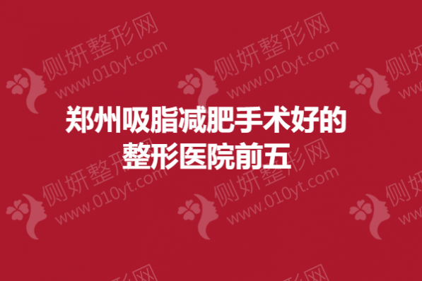郑州吸脂减肥手术好的整形医院前五