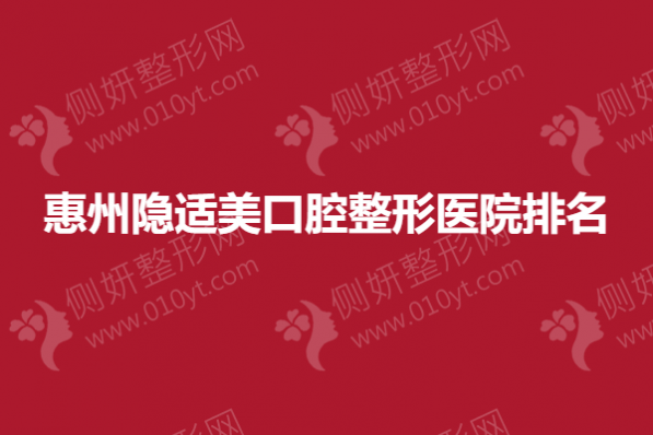 惠州隐适美口腔整形医院排名