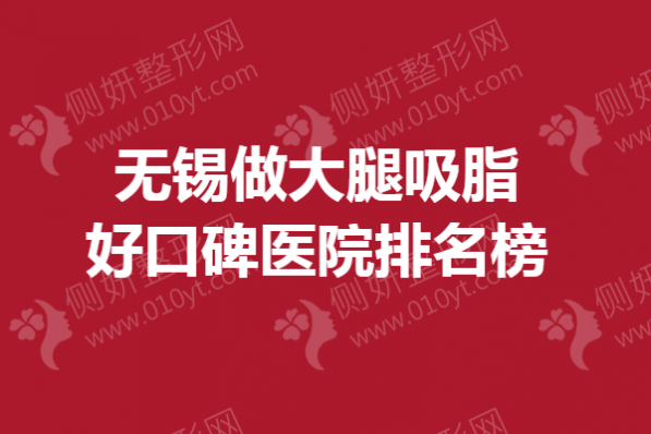 无锡做大腿吸脂好口碑医院排名榜单