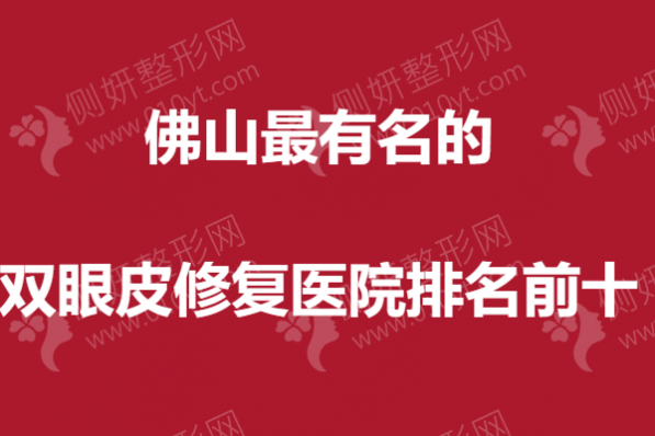 佛山最有名的双眼皮修复医院排名前十