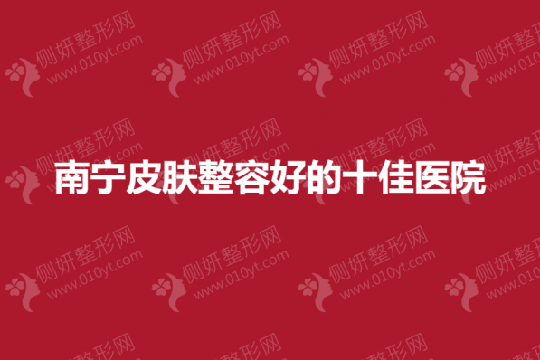 南宁皮肤整容好的十佳医院