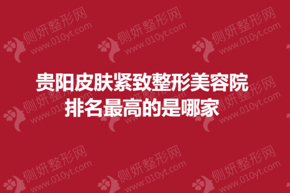 贵阳皮肤紧致整形美容院排名最高的是哪家