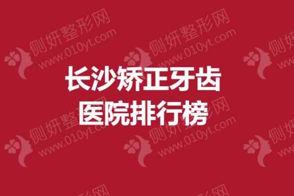 长沙矫正牙齿医院排行榜