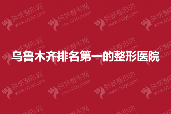 乌鲁木齐排名第一的整形医院
