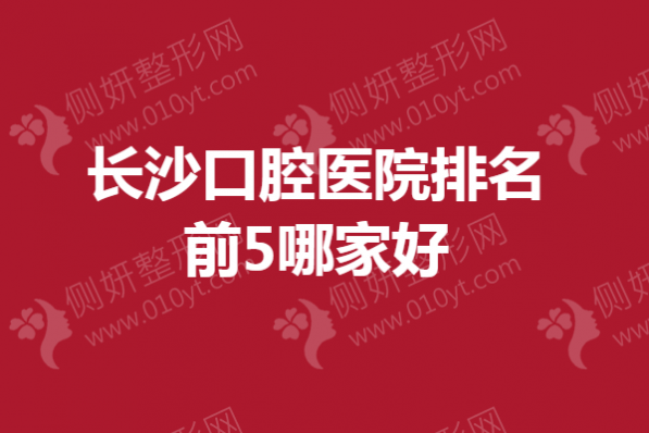 长沙口腔医院排名前5哪家好