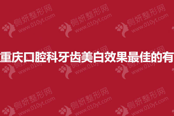 重庆口腔科牙齿美白效果最佳的有