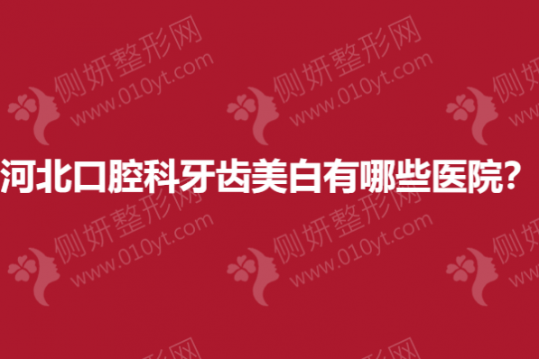 河北口腔科牙齿美白有哪些医院？