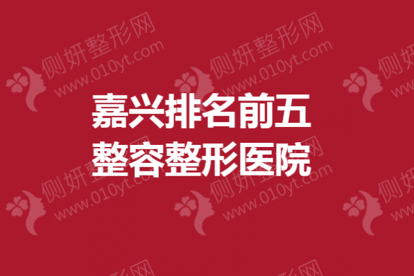 嘉兴排名前五整容整形医院