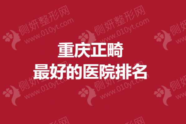 重庆正畸最好的医院排名