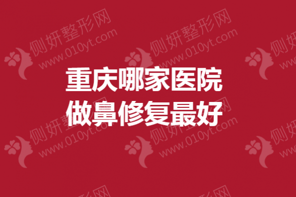 重庆哪家医院做鼻修复最好