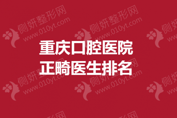 重庆口腔医院正畸医生排名榜