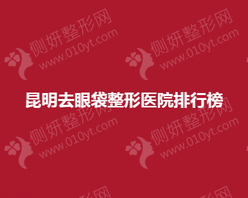 昆明去眼袋整形医院排行榜
