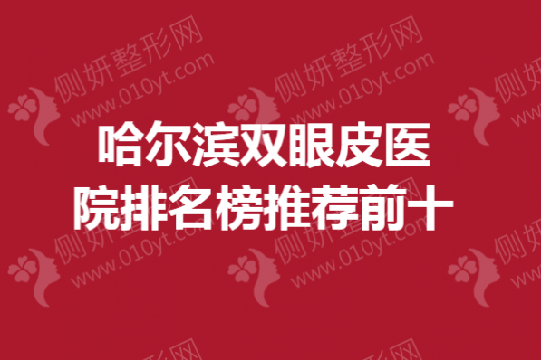 哈尔滨双眼皮医院排名榜推荐前十