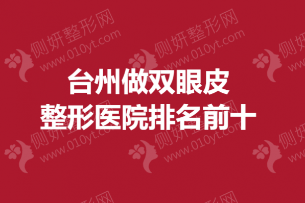 台州做双眼皮整形医院排名前十的