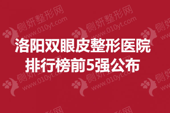 洛阳双眼皮整形美容医院排行榜前5强公布