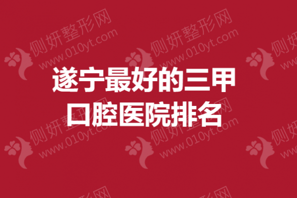 遂宁最好的三甲口腔医院排名