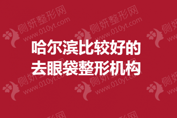 哈尔滨比较好的去眼袋整形机构