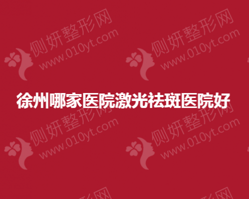 徐州哪家医院激光祛斑医院好