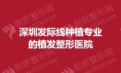 深圳发际线种植专业的植发整形医院