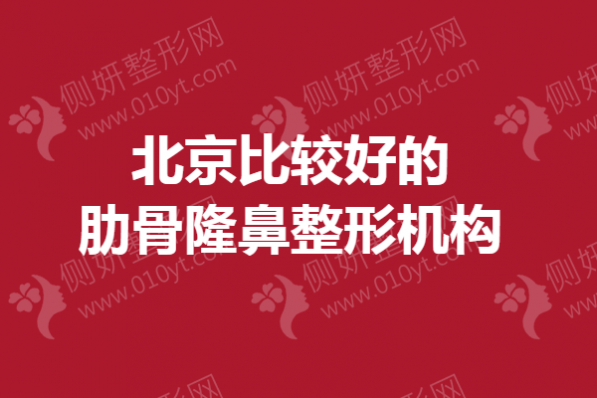 北京比较好的肋骨隆鼻整形机构