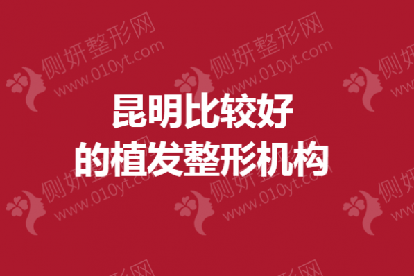 昆明比较好的植发整形机构