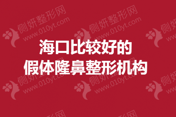 海口比较好的假体隆鼻整形机构
