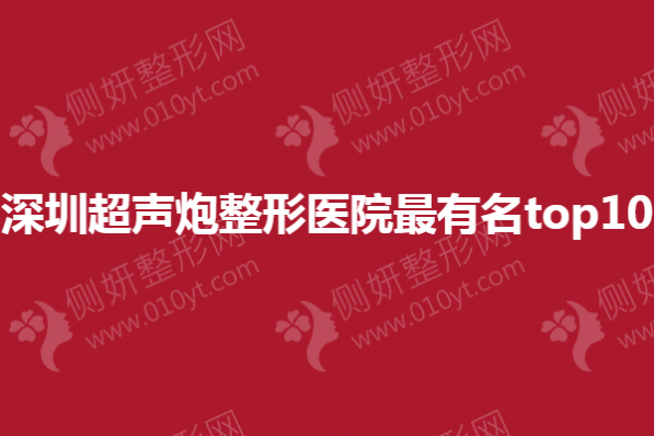 深圳超声炮整形医院最有名top10