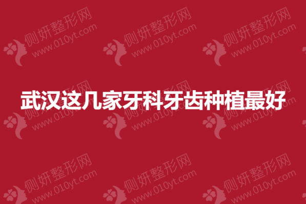 武汉这几家牙科牙齿种植最好