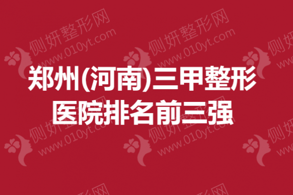 郑州(河南)三甲整形美容医院排名前三强