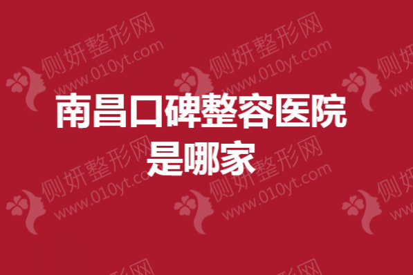 南昌口碑整容医院是哪一家