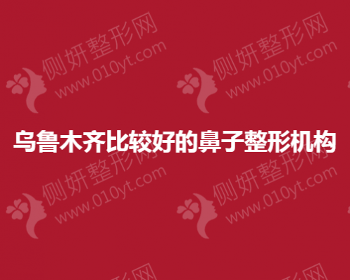 乌鲁木齐比较好的鼻子整形机构