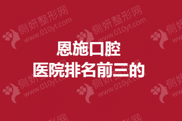 恩施口腔医院排名前三的