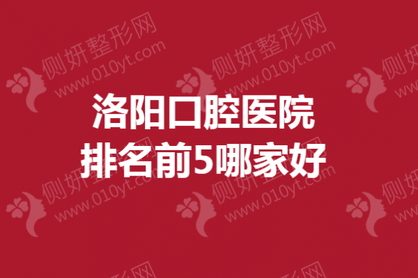 洛阳口腔医院排名前5哪家好