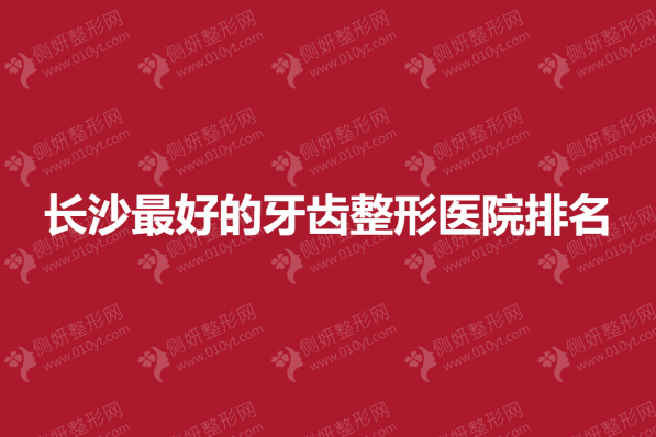 长沙最好的牙齿整形医院排名