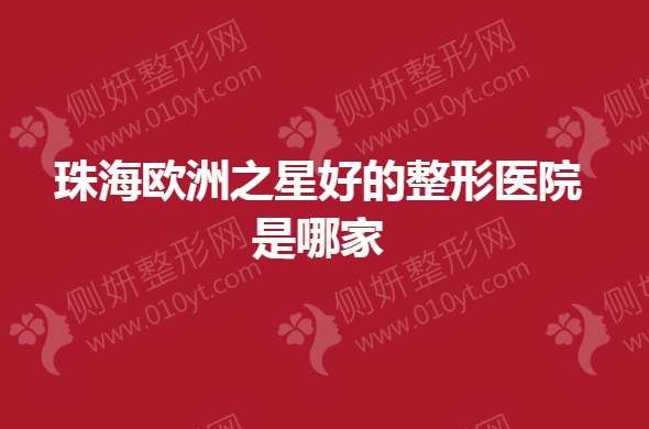 珠海欧洲之星好的整形医院是哪家