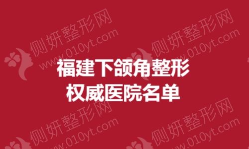 福建下颌角整形权威医院名单
