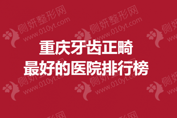 重庆牙齿正畸最好的医院排行榜
