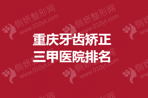 重庆牙齿矫正三甲医院排名