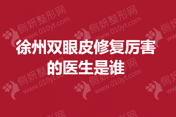 徐州双眼皮修复厉害的医生是谁
