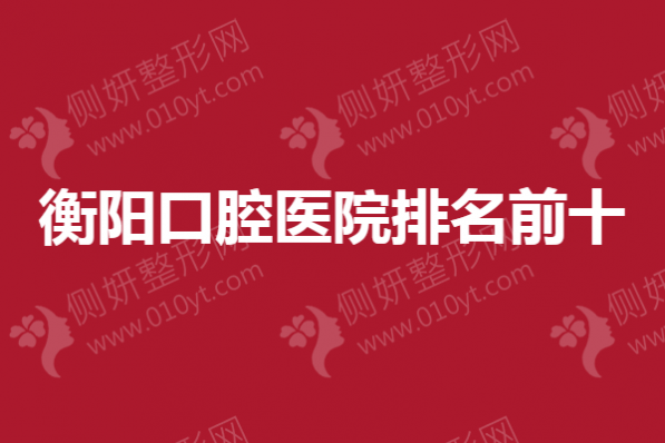 衡阳口腔医院排名前十