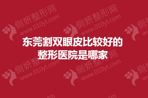 东莞割双眼皮比较好的整形医院是哪家