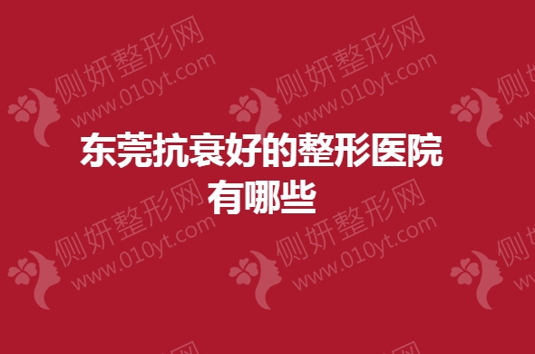 东莞抗衰好的整形医院有哪些