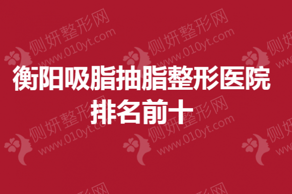 衡阳吸脂抽脂整形医院排名前十
