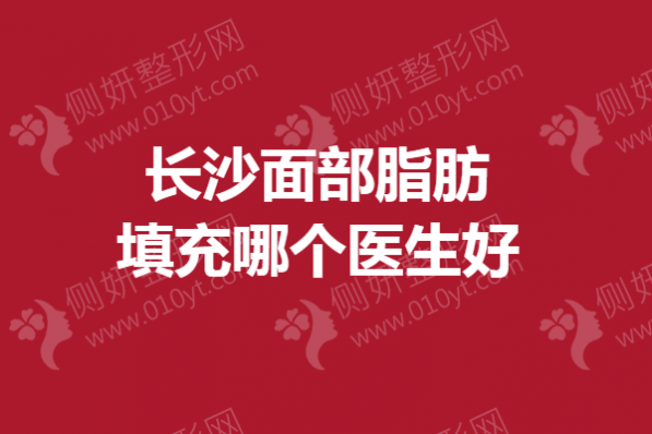 长沙面部脂肪填充哪个医生好